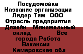 Посудомойка › Название организации ­ Лидер Тим, ООО › Отрасль предприятия ­ Дизайн › Минимальный оклад ­ 15 000 - Все города Работа » Вакансии   . Кемеровская обл.,Прокопьевск г.